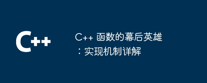 C++ 函数的幕后英雄：实现机制详解