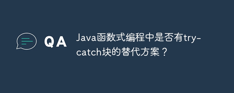 Java函数式编程中是否有try-catch块的替代方案？