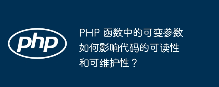 php 函数中的可变参数如何影响代码的可读性和可维护性？