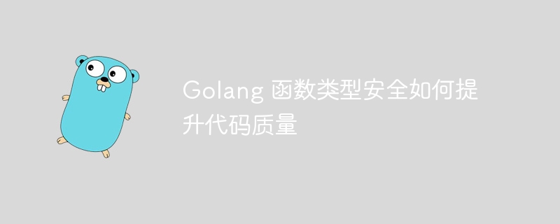 golang 函数类型安全如何提升代码质量