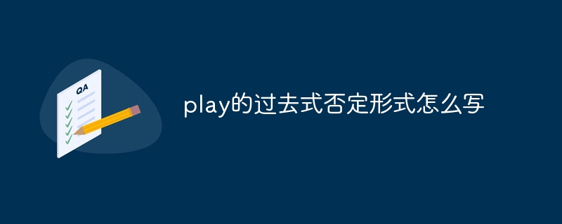 play的过去式否定形式怎么写