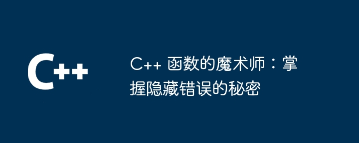 C++ 函数的魔术师：掌握隐藏错误的秘密