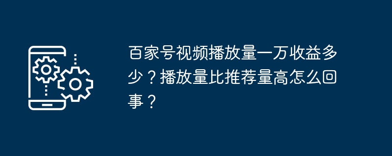 百家号视频播放量一万收益多少？播放量比推荐量高怎么回事？