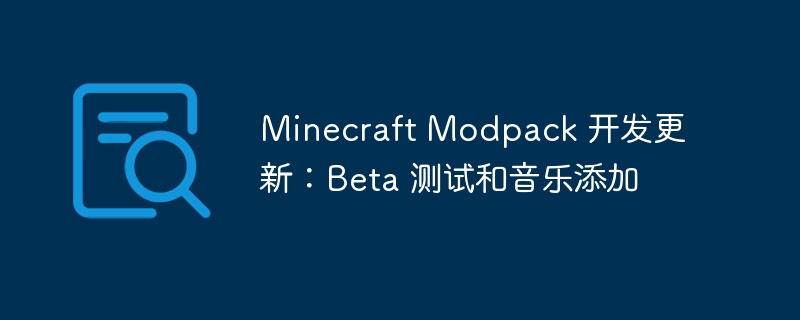 minecraft modpack 开发更新：beta 测试和音乐添加