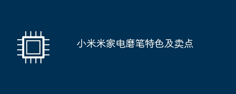 小米米家电磨笔特色及卖点