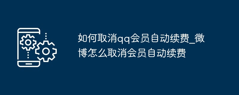 如何取消qq会员自动续费_微博怎么取消会员自动续费