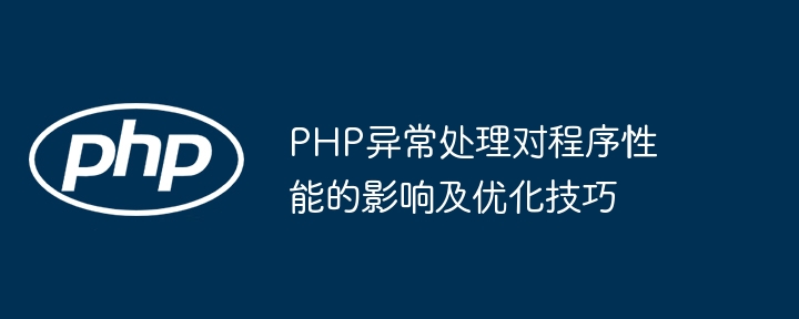 PHP异常处理对程序性能的影响及优化技巧