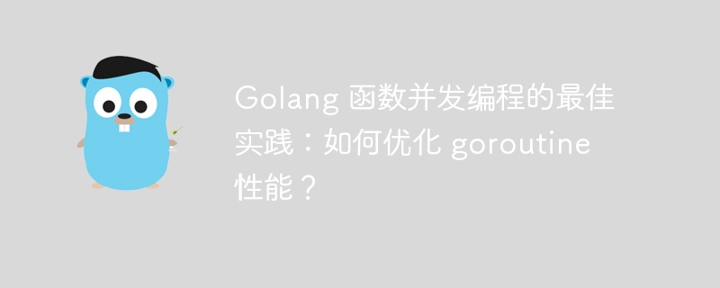 golang 函数并发编程的最佳实践：如何优化 goroutine 性能？