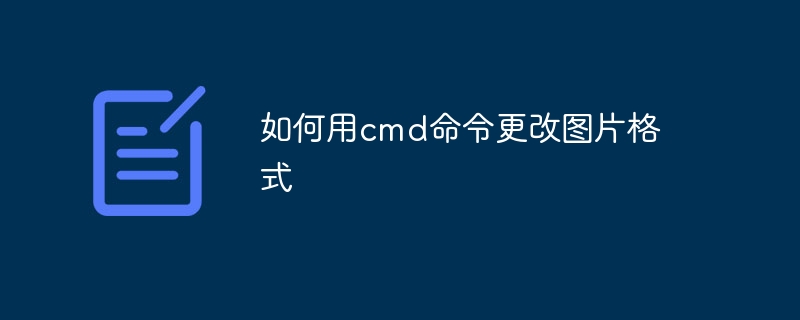 如何用cmd命令更改图片格式