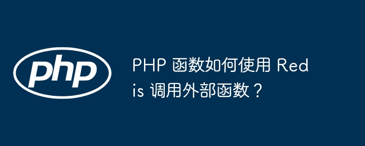 PHP 函数如何使用 Redis 调用外部函数？