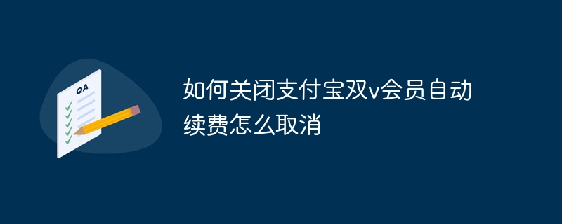 如何关闭支付宝双v会员自动续费怎么取消