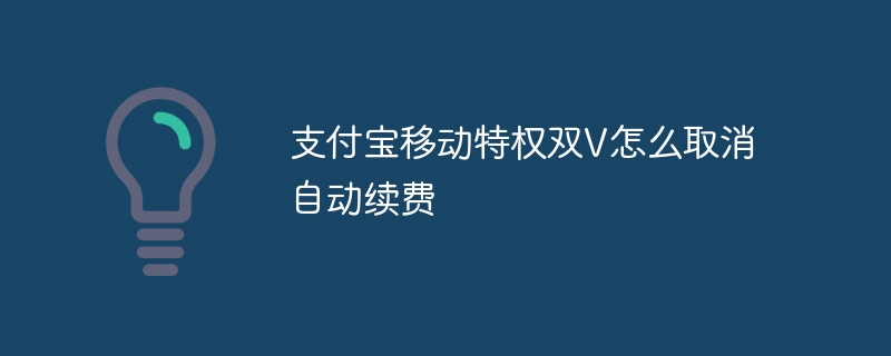 支付宝移动特权双V怎么取消自动续费