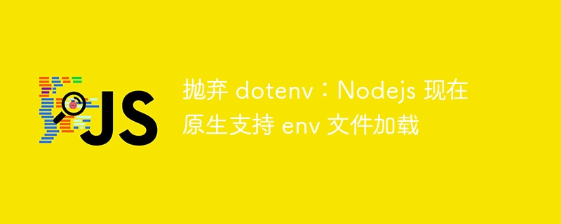 抛弃 dotenv：nodejs 现在原生支持 env 文件加载