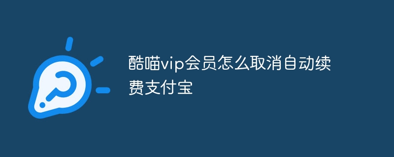 酷喵vip会员怎么取消自动续费支付宝