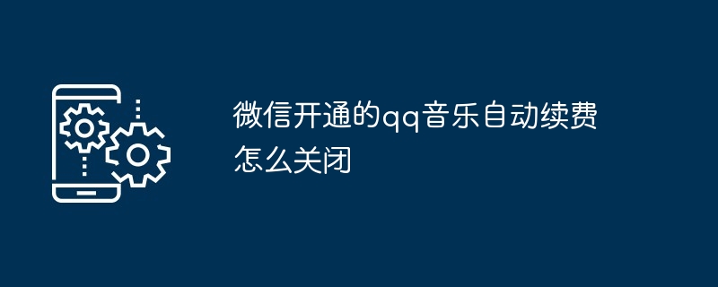 微信开通的qq音乐自动续费怎么关闭