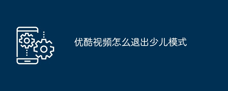 优酷视频怎么退出少儿模式