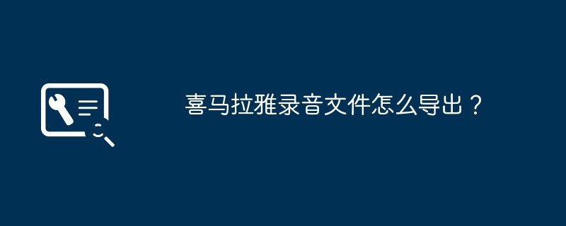 喜马拉雅录音文件怎么导出？