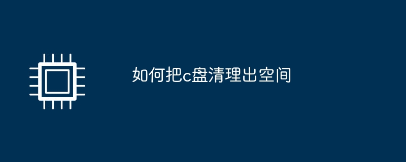 如何把c盘清理出空间