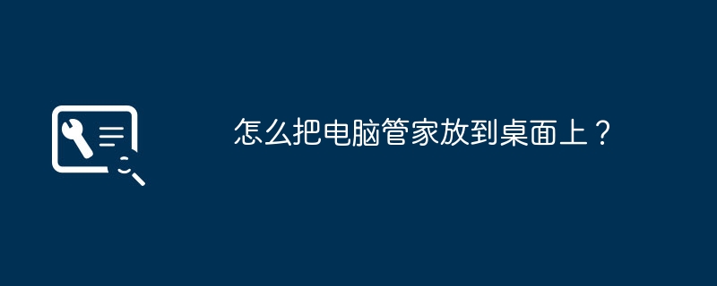 怎么把电脑管家放到桌面上？