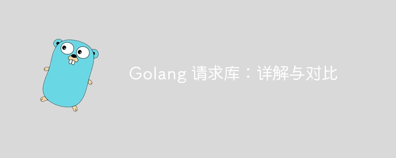 golang 请求库：详解与对比