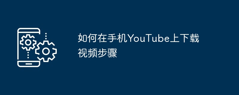 如何在手机YouTube上下载视频步骤