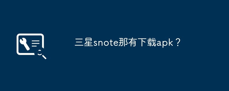 三星snote那有下载apk？