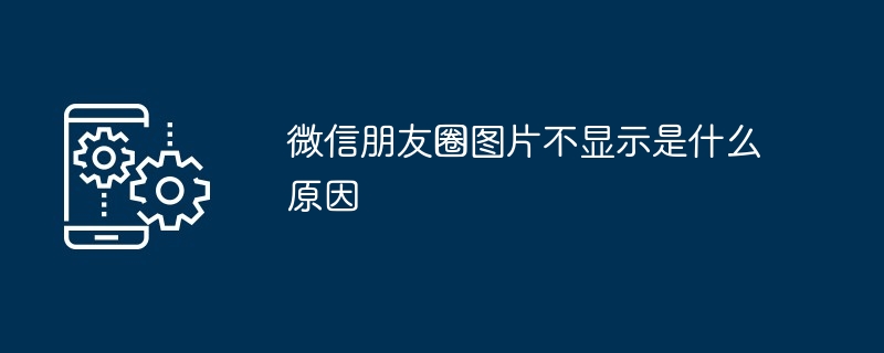 微信朋友圈图片不显示是什么原因