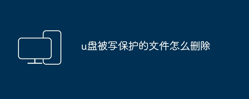 u盘被写保护的文件怎么删除