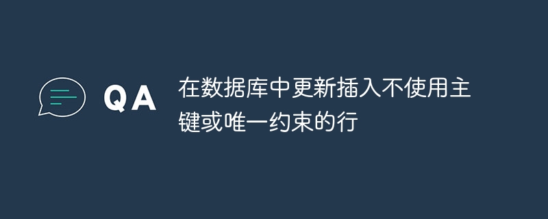 在数据库中更新插入不使用主键或唯一约束的行