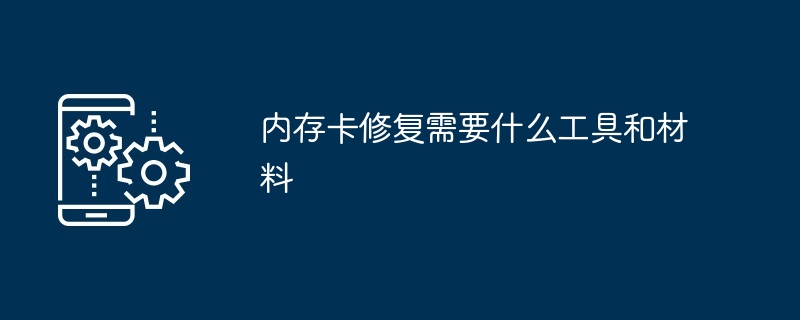 内存卡修复需要什么工具和材料