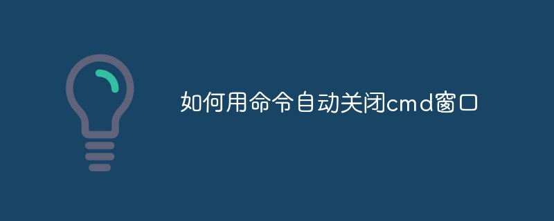 如何用命令自动关闭cmd窗口