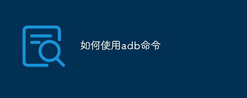 如何使用adb命令