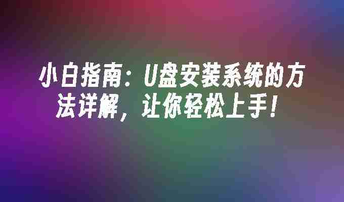 小白指南：U盘安装系统的方法详解，让你轻松上手！