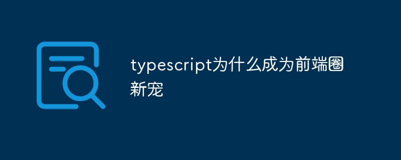 typescript为什么成为前端圈新宠