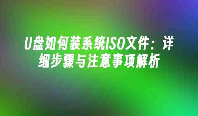 U盘如何装系统ISO文件：详细步骤与注意事项解析