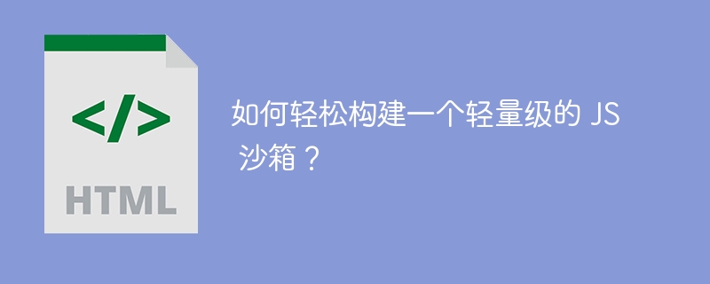 如何轻松构建一个轻量级的 js 沙箱？