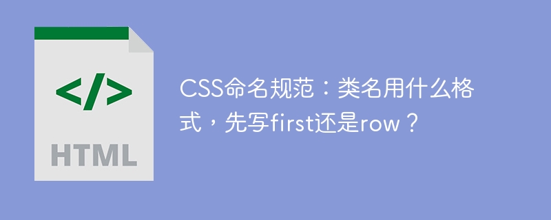 CSS命名规范：类名用什么格式，先写first还是row？ 
