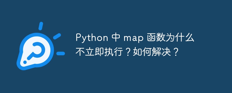 python 中 map 函数为什么不立即执行？如何解决？