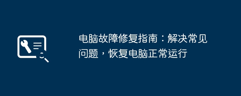 电脑故障修复指南：解决常见问题，恢复电脑正常运行