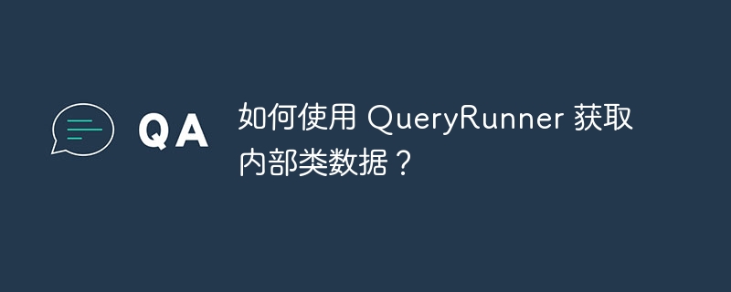 如何使用 queryrunner 获取内部类数据？