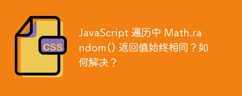 javascript 遍历中 math.random() 返回值始终相同？如何解决？