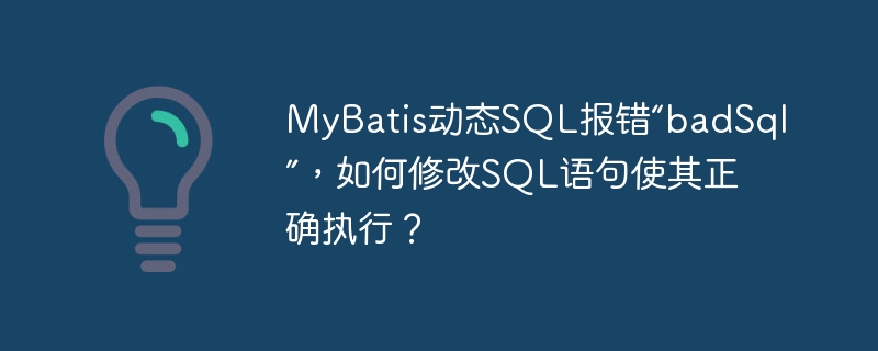 mybatis动态sql报错“badsql”，如何修改sql语句使其正确执行？