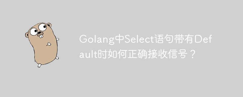 golang中select语句带有default时如何正确接收信号？