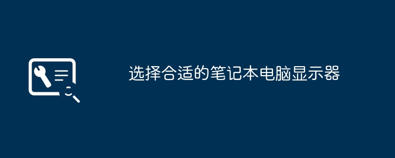 选择合适的笔记本电脑显示器