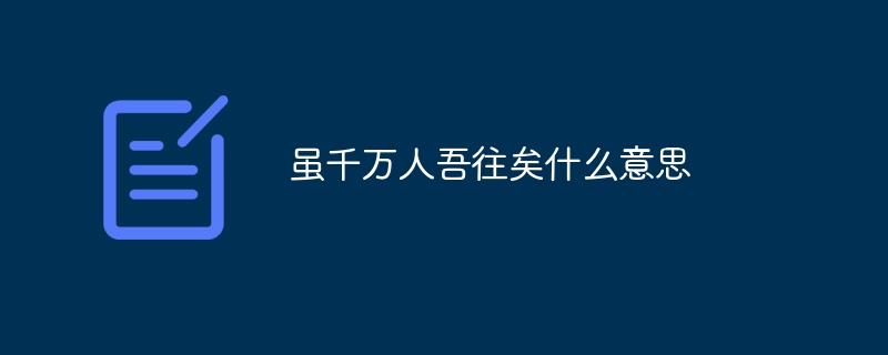 虽千万人吾往矣什么意思