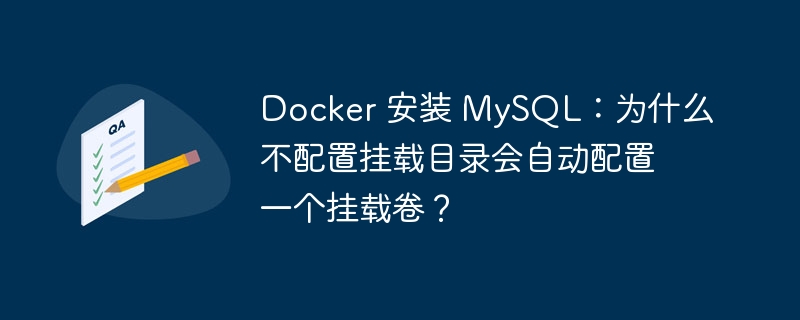 docker 安装 mysql：为什么不配置挂载目录会自动配置一个挂载卷？