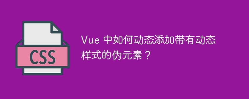 Vue 中如何动态添加带有动态样式的伪元素？ 
