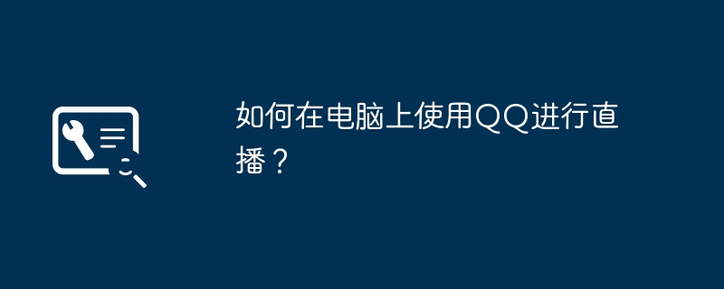 如何在电脑上使用qq进行直播？