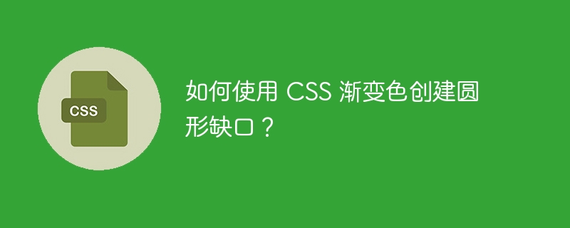 如何使用 css 渐变色创建圆形缺口？