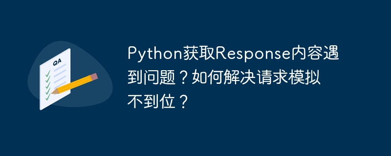 python获取response内容遇到问题？如何解决请求模拟不到位？